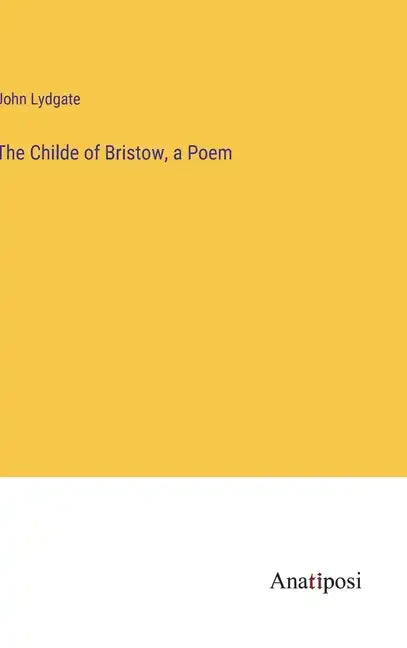 The Childe of Bristow, a Poem - Hardcover