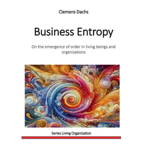 Business Entropy: On the emergence of order in living beings and organizations - Paperback