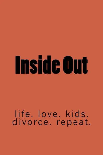 Inside Out: life. marriage. kids. divorce. repeat. - Paperback