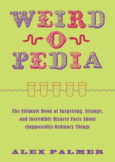 Weird-O-Pedia: The Ultimate Book of Surprising, Strange, and Incredibly Bizarre Facts about (Supposedly) Ordinary Things - Paperback