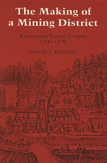The Making of a Mining District: Keweenaw Native Copper 1500-1870 - Paperback