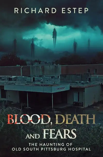 Blood, Death and Fears: The Haunting of Old South Pittsburg Hospital - Paperback