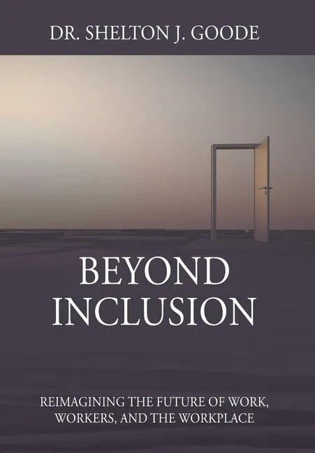 Beyond Inclusion: Reimagining the Future of Work, Workers, and the Workplace - Hardcover