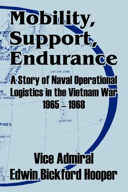 Mobility, Support, Endurance: A Story of Naval Operational Logistics in the Vietnam War 1965 - 1968 - Paperback