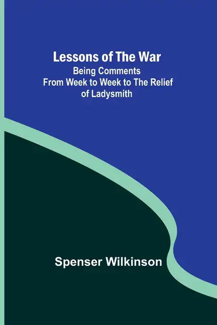 Lessons of the War: Being Comments from Week to Week to the Relief of Ladysmith - Paperback