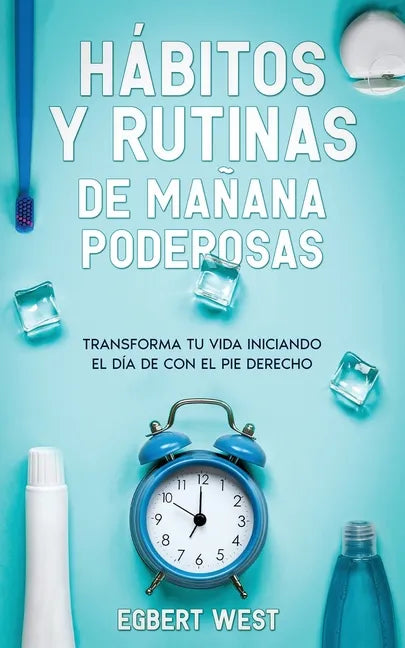 Hábitos y Rutinas de Mañana Poderosas: Transforma tu Vida Iniciando el Día de con el Pie Derecho - Paperback