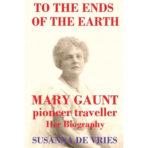 To the Ends of the Earth: Mary Gaunt, Pioneer Traveller - Paperback