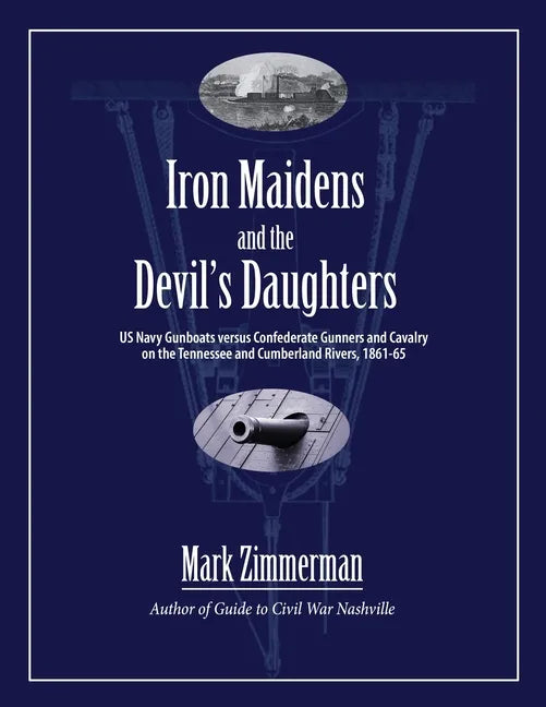 Iron Maidens and the Devil's Daughters: US Navy Gunboats versus Confederate Gunners and Cavalry on the Tennessee and Cumberland Rivers, 1861-65 - Paperback