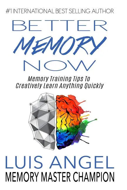 Better Memory Now: Memory Training Tips to Creatively Learn Anything Quickly - Paperback