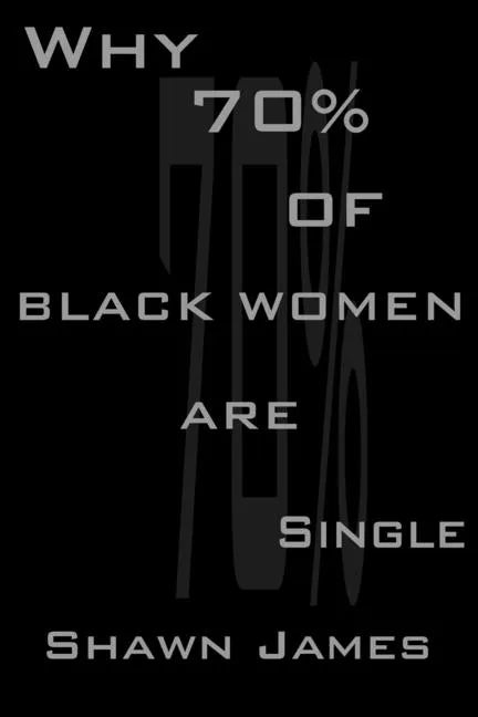 Why 70 Percent Of Black Women Are Single - Paperback