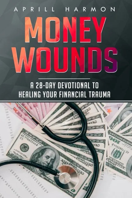 Money Wounds: A 28-Day Devotional to Healing Your Financial Trauma - Paperback