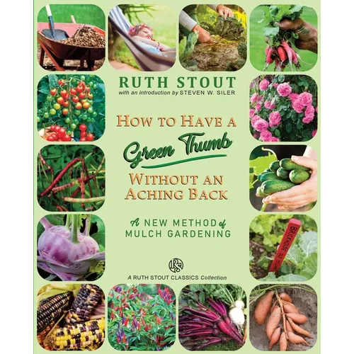 How to Have a Green Thumb Without an Aching Back: A New Method of Mulch Gardening - Paperback