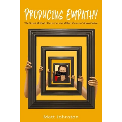 Producing Empathy: The Secret Method I Use to Get 100 Million Views on Videos Online - Paperback