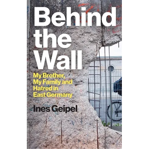Behind the Wall: My Brother, My Family and Hatred in East Germany - Hardcover