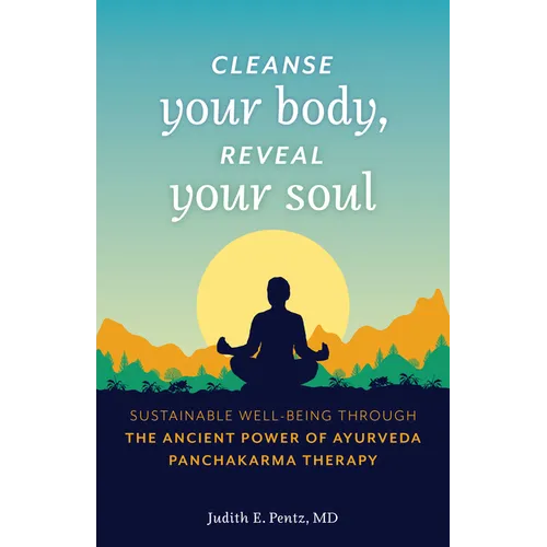 Cleanse Your Body, Reveal Your Soul: Sustainable Well-Being Through the Ancient Power of Ayurveda Panchakarma Therapy - Paperback