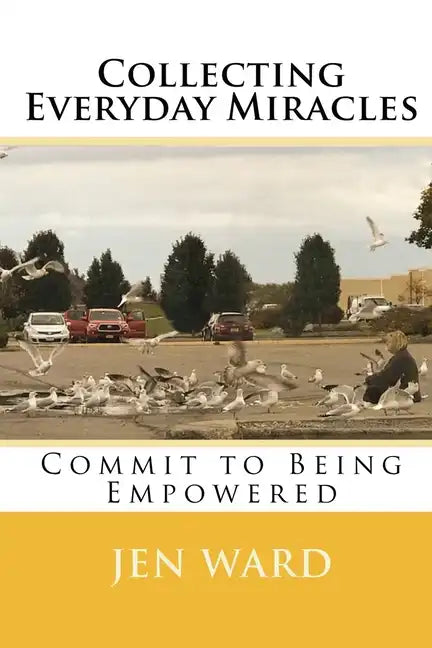 Collecting Everyday Miracles: Commit to Being Empowered - Paperback