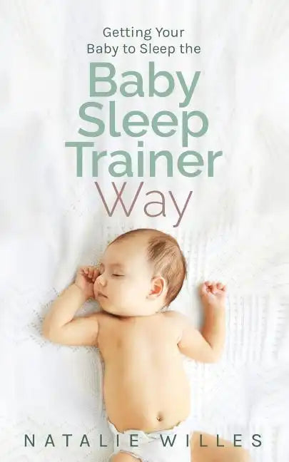 Getting Your Baby to Sleep the Baby Sleep Trainer Way - Paperback