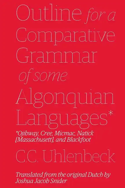 Outline for a Comparative Grammar of Some Algonquian Languages: Ojibway, Cree, Micmac, Natick [Massachusett], and Blackfoot - Paperback