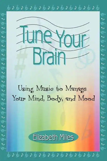 Tune Your Brain: Using Music to Manage Your Mind, Body, and Mood - Paperback