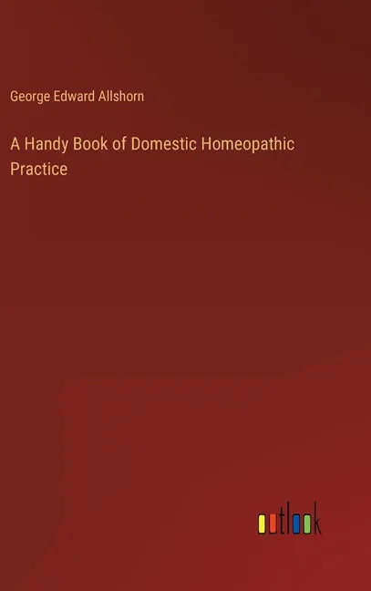 A Handy Book of Domestic Homeopathic Practice - Hardcover