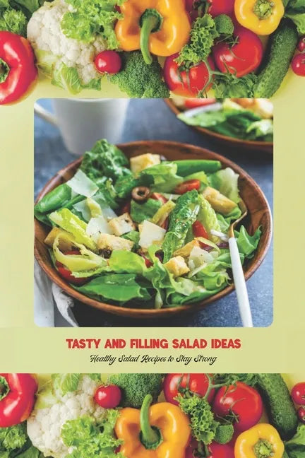 Tasty and Filling Salad Ideas: Healthy Salad Recipes to Stay Strong: Salad Recipe Book - Paperback