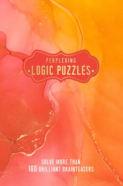 Perplexing Logic Puzzles: Solve More Than 100 Brilliant Brainteasers - Paperback