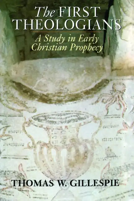 The First Theologians: A Study in Early Christian Prophecy - Paperback