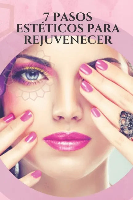 7 Pasos Estéticos Para Rejuvenecer: Consejos y trucos efectivos para reducir la aparición de arrugas, eliminar las canas, verse más joven a través de - Paperback