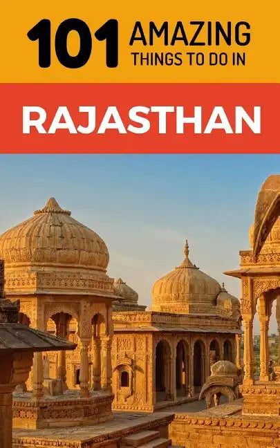 101 Amazing Things to Do in Rajasthan: Rajasthan Travel Guide - Paperback