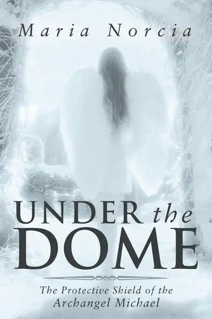 Under the Dome: The Protective Shield of the Archangel Michael - Paperback