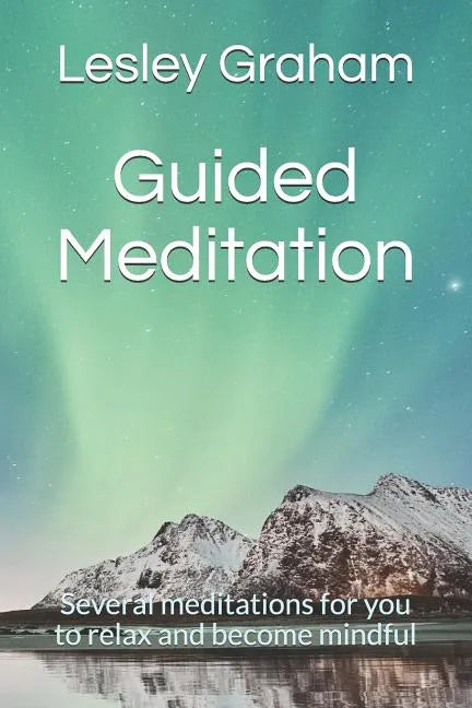 Guided Meditation: Several Meditations for You to Relax and Become Mindful - Paperback