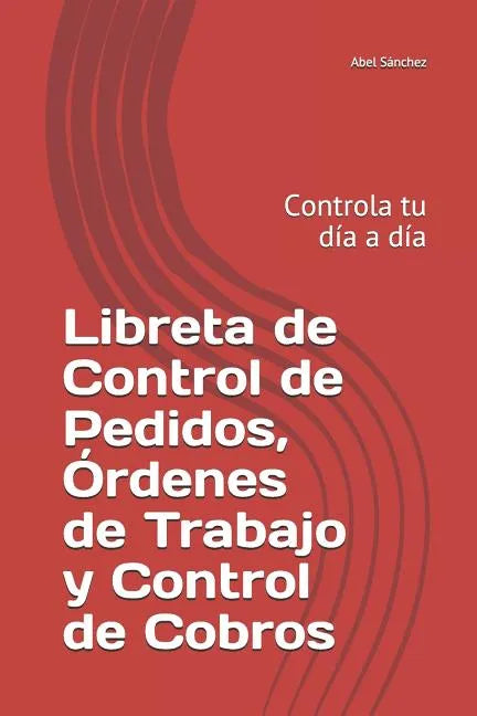 Libreta de Control de Pedidos, Órdenes de Trabajo y Control de Cobros: Controla tu día a día - Paperback