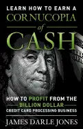 Cornucopia of Cash: How to Profit From The Billion Dollar Credit Card Processing Business - Paperback