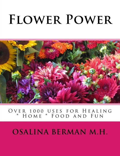 Flower Power: Over 1000 Uses for Healing, Home, Food and Fun - Paperback