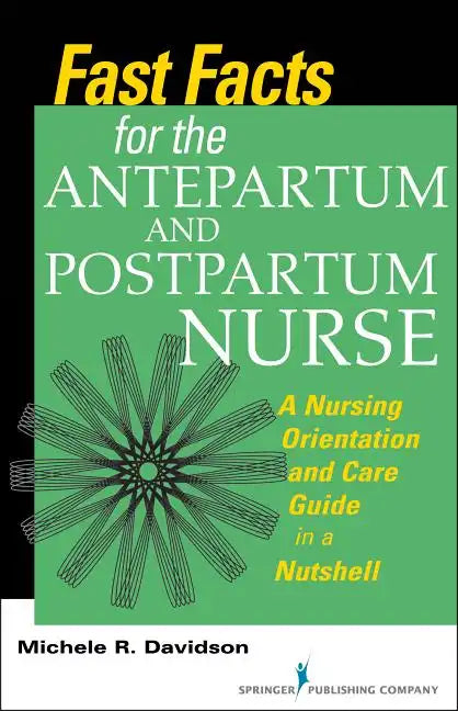 Fast Facts for the Antepartum and Postpartum Nurse: A Nursing Orientation and Care Guide in a Nutshell - Paperback