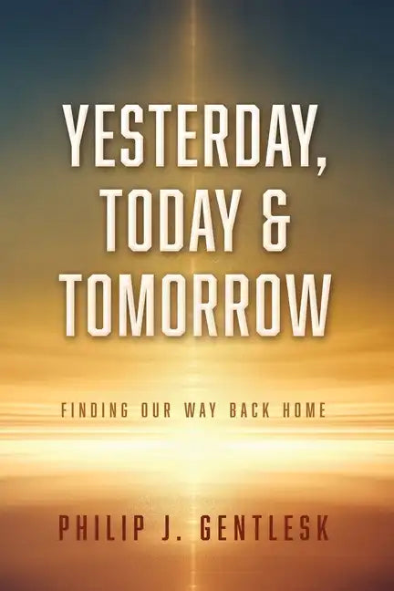 Yesterday, Today & Tomorrow: Finding Our Way Back Home - Paperback