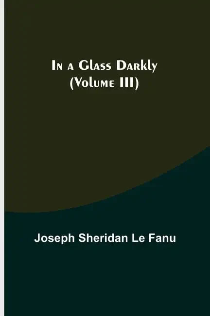 In a Glass Darkly (Volume III) - Paperback