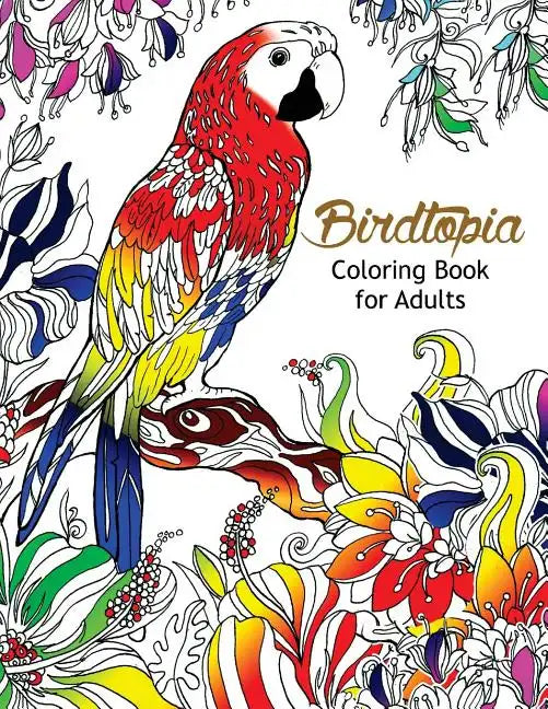 Bird Topia Coloring Book For Adults: Stress Relief Coloring Book For Grown-ups Paisly, Henna and Mandala Parrot, Budgerigar, Lovebird, Owl, Pigeons, H - Paperback