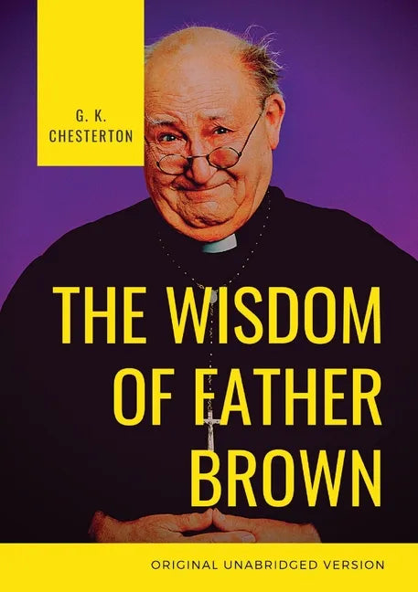 The Wisdom of Father Brown: A fictional Roman Catholic priest and amateur detective by G. K. Chesterton - Paperback