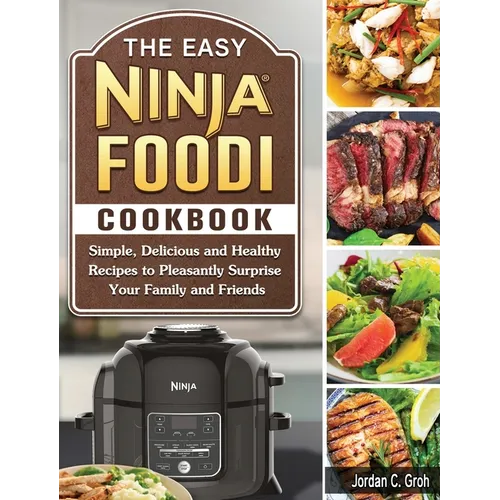The Easy Ninja Foodi Cookbook: Simple, Delicious and Healthy Recipes to Pleasantly Surprise Your Family and Friends - Hardcover