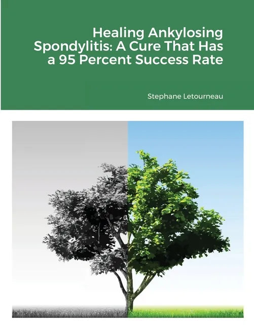 Healing Ankylosing Spondylitis: A Cure That Has a 95 Percent Success Rate - Paperback