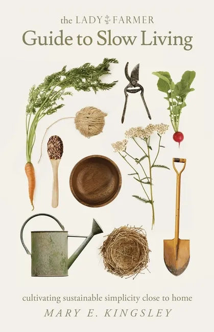 The Lady Farmer Guide to Slow Living: Cultivating Sustainable Simplicity Close to Home - Paperback