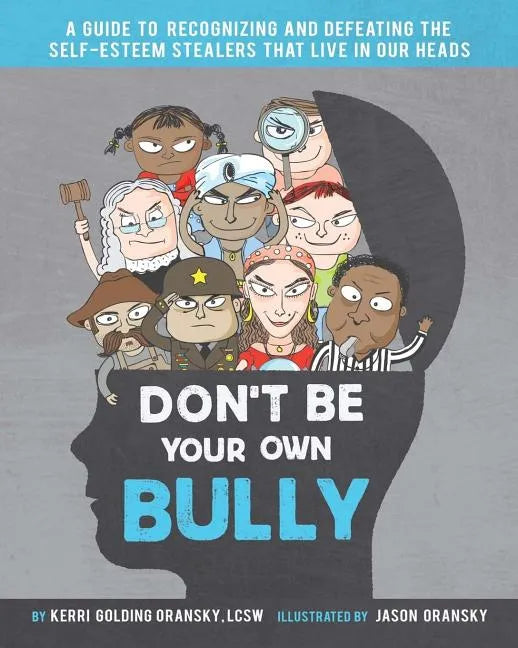 Don't Be Your Own Bully: A Guide to Recognizing and Defeating the Self-Esteem Stealers That Live in Our Heads - Paperback
