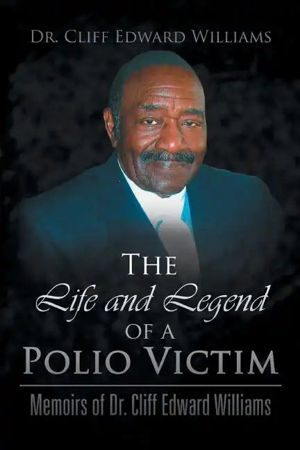The Life and Legend of a Polio Victim: Memoirs of Dr. Cliff Edward Williams - Paperback