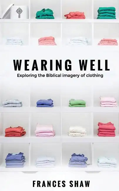 Wearing Well: Exploring the Biblical Imagery of Clothing - Paperback