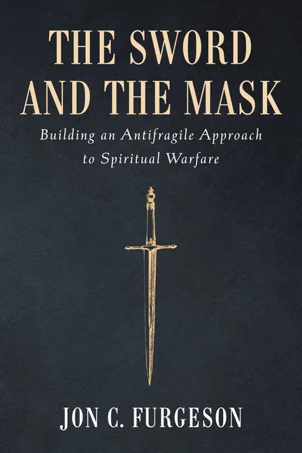The Sword and the Mask: Building an Antifragile Approach to Spiritual Warfare - Hardcover