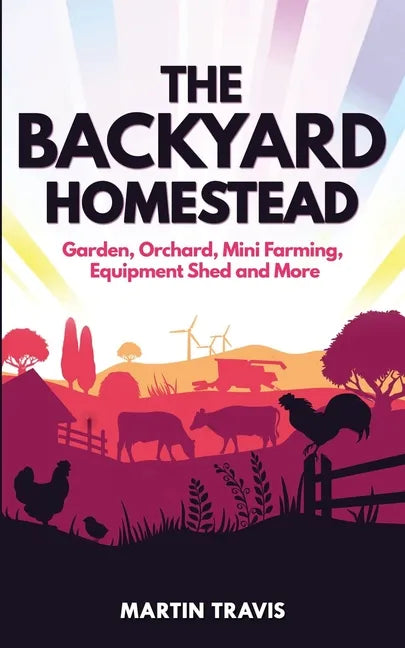 The Backyard Homestead: Garden, Orchard, Mini Farming, Equipment Shed and More - Paperback