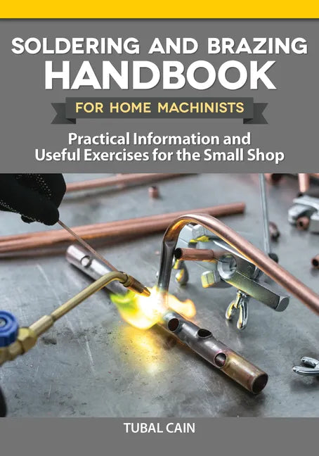 Soldering and Brazing Handbook for Home Machinists: Practical Information and Useful Exercises for the Small Shop - Paperback