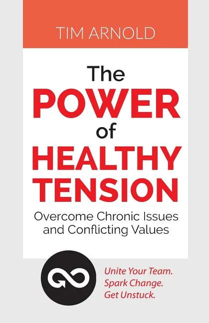 The Power of Healthy Tension: Overcome Chronic Issues and Conflicting Values - Paperback