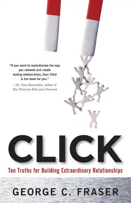 Click: Ten Truths for Building Extraordinary Relationships - Paperback